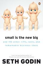 Small is the New Big  And 183 Other Riffs, Rants and Remarkable Business Ideas