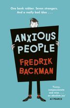 Anxious People: A funny, comforting and wise new novel from the bestselling author of A Man Called O