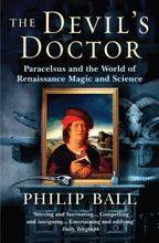 The Devil's Doctor  Paracelsus and the World of Renaissance Magic and Science