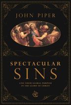 Spectacular Sins : And Their Global Purpose in the Glory of Christ