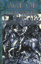 Bulfinch's Mythology : The Age of Chivalry: Legends of King Arthur