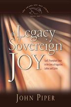 Legacy of Sovereign Joy : God's Triumphant Grace in the Lives of Augustine, Luther, And Calvin