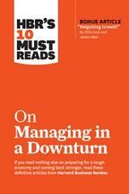 Hbr's 10 Must Reads on Managing in a Downturn (with Bonus Article 'reigniting Growth' by Chris Zook