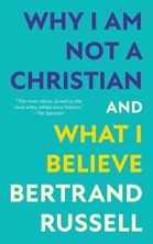 Why I Am Not a Christian and What I Believe (Warbler Classics Annotated Edition)