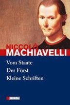 Niccolo Machiavelli: Hauptwerke: Vom Staate, Der Furst, Kleine Schriften