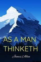 AS A MAN THINKETH James Allen