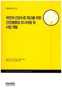 [국내도서] 국민의 건강수준 제고를 위한 건강형평성 모니터링 및 사업 개발