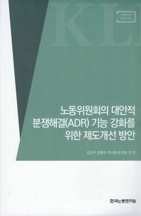 [국내도서] 노동위원회의 대안적 분쟁해결(ADR) 기능 강화를 위한 제도개선 방안