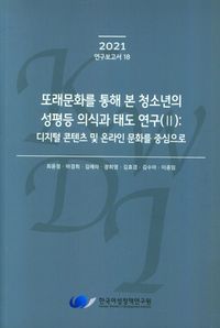 [국내도서] 또래문화를 통해 본 청소년의 성평등 의식과 태도 연구(2): 디지털 콘텐츠 및 온라인 문화를 중심으로